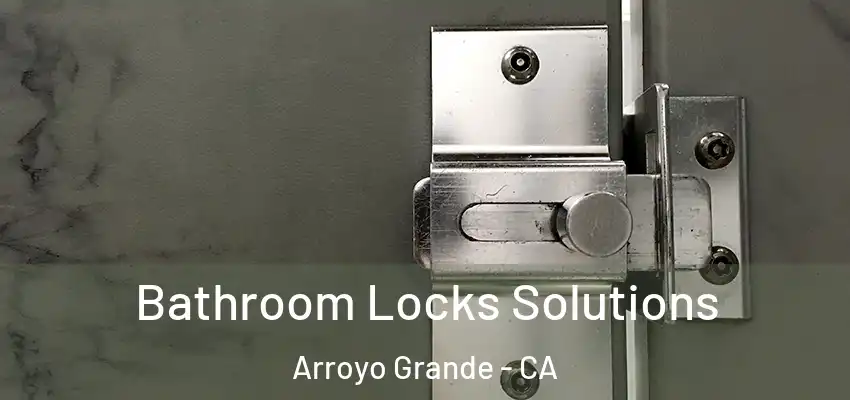  Bathroom Locks Solutions Arroyo Grande - CA