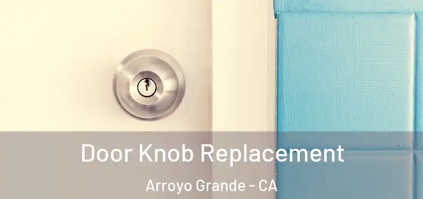  Door Knob Replacement Arroyo Grande - CA